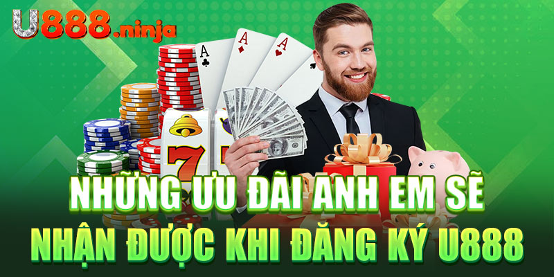 Những ưu đãi anh em sẽ nhận được khi đăng ký U888