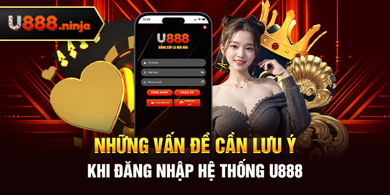 Những vấn đề cần lưu ý khi đăng nhập hệ thống U888