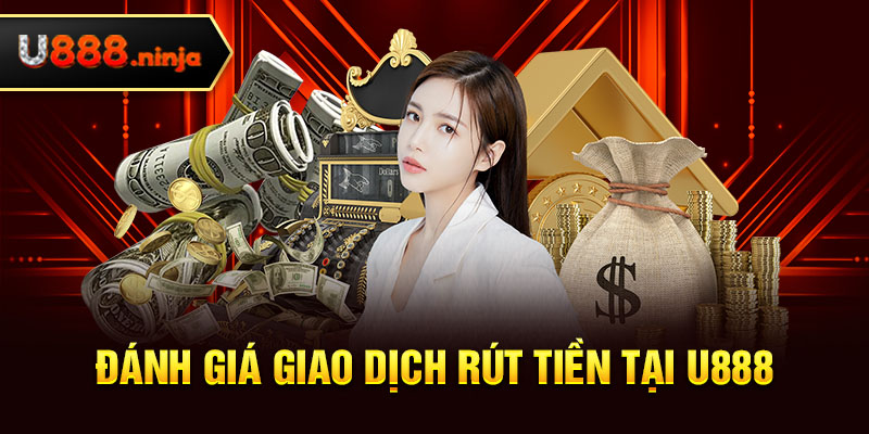 Đánh giá giao dịch rút tiền tại U888