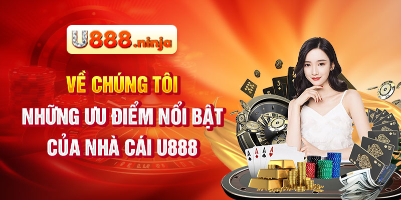 Về chúng tôi – Những ưu điểm nổi bật của nhà cái U888